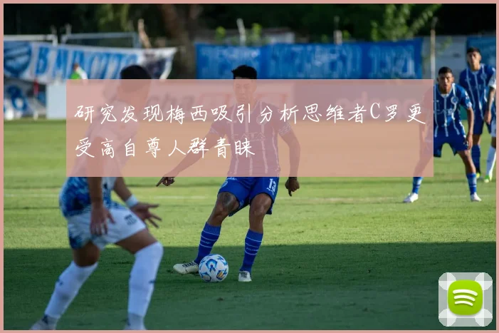 研究发现梅西吸引分析思维者C罗更受高自尊人群青睐
