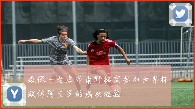 森保一考虑带南野拓实参加世界杯效仿阿圭罗的成功经验